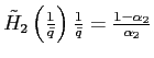 $ \tilde{H}_{2}\left( \frac{1}{\bar{q}}\right) \frac{1}{\bar{q}}=\frac{1-\alpha_{2}}{\alpha_{2}}$
