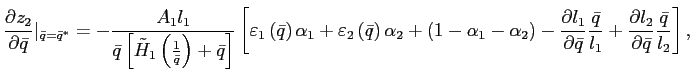 $\displaystyle \frac{\partial z_{2}}{\partial\bar{q}}\vert _{\bar{q}=\bar{q}^{\ast}}=-\frac {A_{1}l_{1}}{\bar{q}\left[ \tilde{H}_{1}\left( \frac{1}{\bar{q}}\right) +\bar{q}\right] }\left[ \varepsilon_{1}\left( \bar{q}\right) \alpha _{1}+\varepsilon_{2}\left( \bar{q}\right) \alpha_{2}+\left( 1-\alpha _{1}-\alpha_{2}\right) -\frac{\partial l_{1}}{\partial\bar{q}}\frac{\bar{q} }{l_{1}}+\frac{\partial l_{2}}{\partial\bar{q}}\frac{\bar{q}}{l_{2}}\right] , $