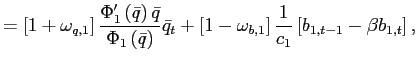 $\displaystyle =\left[ 1+\omega_{q,1}\right] \frac{\Phi_{1}^{\prime }\left( \bar{q}\right) \bar{q}}{\Phi_{1}\left( \bar{q}\right) }\bar{q} _{t}+\left[ 1-\omega_{b,1}\right] \frac{1}{c_{1}}\left[ b_{1,t-1}-\beta b_{1,t}\right] ,$