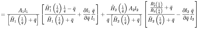 $\displaystyle =\frac{A_{1}l_{1}}{\left[ \tilde{H}_{1}\left( \frac{1}{\bar{q}}\right) +\bar{q}\right] }\left[ \frac{\tilde{H}_{1}^{\prime}\left( \frac{1}{\bar{q}}\right) \frac{1}{\bar {q}}-\bar{q}}{\tilde{H}_{1}\left( \frac{1}{\bar{q}}\right) +\bar{q}} +\frac{\partial l_{1}}{\partial\bar{q}}\frac{\bar{q}}{l_{1}}\right] +\frac{\tilde{H}_{2}\left( \frac{1}{\bar{q}}\right) A_{2}l_{2}}{\bar {q}\left[ \tilde{H}_{2}\left( \frac{1}{\bar{q}}\right) +\bar{q}\right] }\left[ \frac{\frac{\tilde{H}_{2}^{\prime}\left( \frac{1}{\bar{q}}\right) }{\tilde{H}_{2}\left( \frac{1}{\bar{q}}\right) }+\bar{q}}{\tilde{H} _{2}\left( \frac{1}{\bar{q}}\right) +\bar{q}}-\frac{\partial l_{2}} {\partial\bar{q}}\frac{\bar{q}}{l_{2}}\right]$