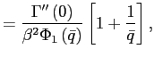 $\displaystyle =\frac{\Gamma^{\prime\prime}\left( 0\right) }{\beta ^{2}\Phi_{1}\left( \bar{q}\right) }\left[ 1+\frac{1}{\bar{q}}\right] ,$