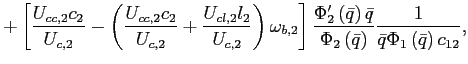 $\displaystyle +\left[ \frac{U_{cc,2}c_{2}}{U_{c,2}}-\left( \frac{U_{cc,2}c_{2}}{U_{c,2} }+\frac{U_{cl,2}l_{2}}{U_{c,2}}\right) \omega_{b,2}\right] \frac{\Phi _{2}^{\prime}\left( \bar{q}\right) \bar{q}}{\Phi_{2}\left( \bar{q}\right) }\frac{1}{\bar{q}\Phi_{1}\left( \bar{q}\right) c_{12}},$