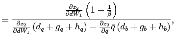 $\displaystyle =\frac{\frac{\partial z_{2}}{\partial dW_{1}}\left( 1-\frac{1}{\beta }\right) }{\frac{\partial z_{2}}{\partial dW_{1}}\left( d_{q}+g_{q} +h_{q}\right) -\frac{\partial z_{2}}{\partial\bar{q}}\bar{q}\left( d_{b}+g_{b}+h_{b}\right) },$