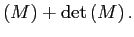 $\displaystyle \left( M\right) +\det\left( M\right) . $