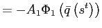 $\displaystyle =-A_{1}\Phi_{1}\left( \bar{q}\left( s^{t}\right) \right)$