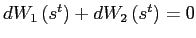 $ dW_{1}\left( s^{t}\right) +dW_{2}\left( s^{t}\right) =0$