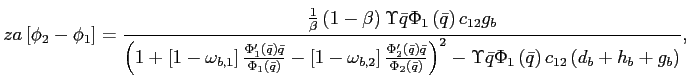 $\displaystyle za\left[ \phi_{2}-\phi_{1}\right] =\frac{\frac{1}{\beta}\left( 1-\beta\right) \Upsilon\bar{q}\Phi_{1}\left( \bar{q}\right) c_{12}g_{b} }{\left( 1+\left[ 1-\omega_{b,1}\right] \frac{\Phi_{1}^{\prime}\left( \bar{q}\right) \bar{q}}{\Phi_{1}\left( \bar{q}\right) }-\left[ 1-\omega_{b,2}\right] \frac{\Phi_{2}^{\prime}\left( \bar{q}\right) \bar{q} }{\Phi_{2}\left( \bar{q}\right) }\right) ^{2}-\Upsilon\bar{q}\Phi _{1}\left( \bar{q}\right) c_{12}\left( d_{b}+h_{b}+g_{b}\right) }\text{,} $