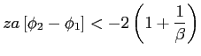 $\displaystyle za\left[ \phi_{2}-\phi_{1}\right] <-2\left( 1+\frac{1}{\beta}\right)$