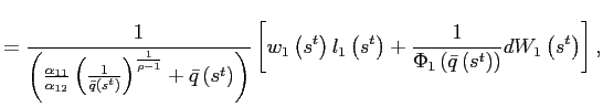 $\displaystyle =\frac{1}{\left( \frac{\alpha_{11}} {\alpha_{12}}\left( \frac{1}{\bar{q}\left( s^{t}\right) }\right) ^{\frac{1}{\rho-1}}+\bar{q}\left( s^{t}\right) \right) }\left[ w_{1}\left( s^{t}\right) l_{1}\left( s^{t}\right) +\frac{1}{\Phi _{1}\left( \bar{q}\left( s^{t}\right) \right) }dW_{1}\left( s^{t}\right) \right] ,$