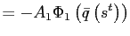 $\displaystyle =-A_{1}\Phi_{1}\left( \bar{q}\left( s^{t}\right) \right)$