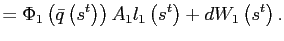 $\displaystyle =\Phi_{1}\left( \bar{q}\left( s^{t}\right) \right) A_{1}l_{1}\left( s^{t}\right) +dW_{1}\left( s^{t}\right) .$