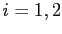 $ i=1,2$