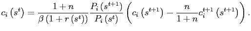$\displaystyle c_{i}\left( s^{t}\right) =\frac{1+n}{\beta\left( 1+r\left( s^{t}\right) \right) }\frac{P_{i}\left( s^{t+1}\right) }{P_{i}\left( s^{t}\right) }\left( c_{i}\left( s^{t+1}\right) -\frac{n}{1+n}c_{i}^{t+1}\left( s^{t+1}\right) \right) .$