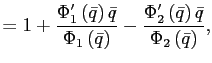 $\displaystyle =1+\frac{\Phi_{1}^{\prime}\left( \bar{q}\right) \bar{q}}{\Phi _{1}\left( \bar{q}\right) }-\frac{\Phi_{2}^{\prime}\left( \bar{q}\right) \bar{q}}{\Phi_{2}\left( \bar{q}\right) },$