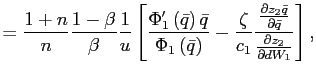 $\displaystyle =\frac{1+n}{n}\frac{1-\beta}{\beta}\frac{1}{u}\left[ \frac{\Phi _{1}^{\prime}\left( \bar{q}\right) \bar{q}}{\Phi_{1}\left( \bar{q}\right) }-\frac{\zeta}{c_{1}}\frac{\frac{\partial z_{2}\bar{q}}{\partial\bar{q}} }{\frac{\partial z_{2}}{\partial dW_{1}}}\right] ,$
