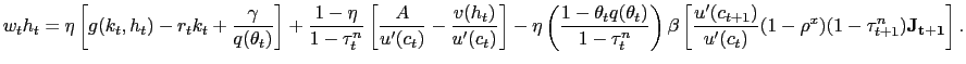 $\displaystyle {\small w_{t} h_{t} = \eta\left[ g(k_{t},h_{t}) - r_{t} k_{t} + \frac{\gamma }{q(\theta_{t})}\right] +\frac{1-\eta}{1-\tau^{n}_{t}}\left[ \frac {A}{u^{\prime}(c_{t})} - \frac{v(h_{t})}{u^{\prime}(c_{t})} \right] - \eta\left( \frac{1-\theta_{t} q(\theta_{t})}{1-\tau^{n}_{t}}\right) \beta\left[ \frac{u^{\prime}(c_{t+1})}{u^{\prime}(c_{t})} (1-\rho^{x}) (1-\tau^{n}_{t+1}) \mathbf{J_{t+1}} \right] .}$