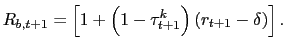 $\displaystyle R_{b,t+1} = \left[ 1+\left( 1-\tau^{k} _{t+1}\right) \left( r_{t+1}-\delta\right) \right] .$