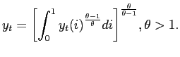 $\displaystyle y_{t}={\left[ \int_{0}^{1}{y_{t}( i) }^{\frac{\theta-1}{\theta}}di\right] }^{\frac{\theta}{\theta-1}}, \theta>1.$