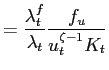 $\displaystyle =\frac{\lambda_{t}^{f}}{\lambda_{t}}\frac{f_{u}}{u_{t}^{\zeta -1}K_{t}}$