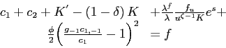 \begin{gather*}\begin{array}[c]{rl} c_{1}+c_{2}+K^{^{\prime}}-\left( 1-\delta\right) K & +\frac{\lambda^{f} }{\lambda}\frac{f_{u}}{u^{\zeta-1}K}e^{s}+\\ \frac{\phi}{2}{\left( \frac{g_{-1}c_{1,-1}}{c_{1}}-1\right) }^{2} & =f \end{array}\end{gather*}