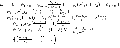 \begin{displaymath}\begin{array}[c]{rl} \mathcal{L} & =U+\psi_{1}U_{c_{2}}-\psi_{1,-1}\frac{U_{c_{1}}c_{1}} {g_{-1}c_{1,-1}}+ \begin{array}[c]{rl} & \psi_{2}( \lambda^{f}f_{h}+U_{h}) +\psi_{3}U_{c_{2}}+ \end{array} \\ & \psi_{3,-1}\lambda^{f}( f_{k}+\frac{U_{c_{2}}}{\lambda^{f}}\left( 1-\delta\right) -\frac{f_{u}q}{K \zeta}) +\\ & \psi_{4}( U_{c_{2}}( 1-\theta) f-U_{c_{2}}\phi( \frac{g_{-1}c_{1,-1}}{c_{1} }-1) \frac{g_{-1}c_{1,-1}}{c_{1}}+\lambda^{f}\theta f) +\\ & \begin{array}[c]{rl} & \psi_{4,-1}\phi U_{c_{2}}( \frac{g_{-1}c_{1,-1}}{c_{1}}-1) \frac {g_{-1}c_{1,-1}}{c_{1}}+ \end{array} \\ & \begin{array}[c]{rl} & \psi_{5}(c_{1}+c_{2}+K^{^{\prime}}-\left( 1-\delta\right) K+\frac {\lambda^{f}}{U_{c_{2}}}\frac{f_{u}}{q^{\zeta-1}K}e^{s}+\\ & \left. \frac{\phi}{2}{\left( \frac{g_{-1}c_{1,-1}}{c_{1}}-1\right) } ^{2}-f\right) \end{array} \end{array}\end{displaymath}