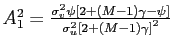 $ A_{1}^{2}=\frac{\sigma_{v} ^{2}\psi\left[ 2+\left( M-1\right) \gamma-\psi\right] }{\sigma_{u} ^{2}\left[ 2+\left( M-1\right) \gamma\right] ^{2}}$