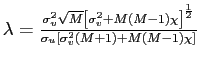 $ \lambda=\frac{\sigma_{v} ^{2}\sqrt{M}\left[ \sigma_{v}^{2}+M\left( M-1\right) \chi\right] ^{\frac{1}{2}}}{\sigma_{u}\left[ \sigma_{v}^{2}\left( M+1\right) +M\left( M-1\right) \chi\right] }$