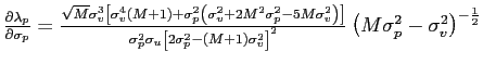 $ \frac{\partial\lambda_{p}}{\partial\sigma_{p}} =\frac{\sqrt{M}\sigma_{v}^{3}\left[ \sigma_{v}^{4}\left( M+1\right) +\sigma_{p}^{2}\left( \sigma_{v}^{2}+2M^{2}\sigma_{p}^{2}-5M\sigma_{v} ^{2}\right) \right] }{\sigma_{p}^{2}\sigma_{u}\left[ 2\sigma_{p} ^{2}-\left( M+1\right) \sigma_{v}^{2}\right] ^{2}}\left( M\sigma_{p} ^{2}-\sigma_{v}^{2}\right) ^{-\frac{1}{2}}$