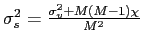$ \sigma_{s}^{2} =\frac{\sigma_{v}^{2}+M\left( M-1\right) \chi}{M^{2}}$