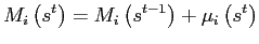 $\displaystyle M_{i}\left( s^{t}\right) =M_{i}\left( s^{t-1}\right) +\mu_{i}\left( s^{t}\right)$