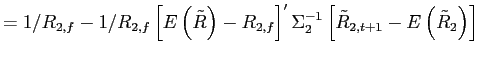 $\displaystyle =1/R_{2,f}-1/R_{2,f}\left[ E\left( \tilde{R}\right) -R_{2,f}\right] ^{\prime}\Sigma_{2}^{-1}\left[ \tilde{R}_{2,t+1}-E\left( \tilde{R}_{2}\right) \right]$