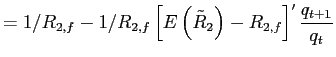 $\displaystyle =1/R_{2,f}-1/R_{2,f}\left[ E\left( \tilde{R}_{2}\right) -R_{2,f}\right] ^{\prime}\frac{q_{t+1}}{q_{t}}$
