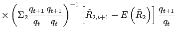 $\displaystyle \times\left( \Sigma_{2}\frac{q_{t+1}}{q_{t}}\frac{q_{t+1}}{q_{t}}\right) ^{-1}\left[ \tilde{R}_{2,t+1}-E\left( \tilde{R}_{2}\right) \right] \frac{q_{t+1}}{q_{t}}$