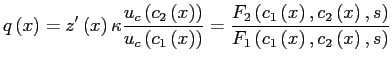$\displaystyle q\left( x\right) =z^{\prime}\left( x\right) \kappa\frac{u_{c}\left( c_{2}\left( x\right) \right) }{u_{c}\left( c_{1}\left( x\right) \right) }=\frac{F_{2}\left( c_{1}\left( x\right) ,c_{2}\left( x\right) ,s\right) }{F_{1}\left( c_{1}\left( x\right) ,c_{2}\left( x\right) ,s\right) }$
