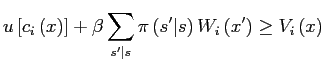 $\displaystyle u\left[ c_{i}\left( x\right) \right] +\beta\sum_{s^{\prime}\vert s}\pi\left( s^{\prime}\vert s\right) W_{i}\left( x^{\prime}\right) \geq V_{i}\left( x\right)$