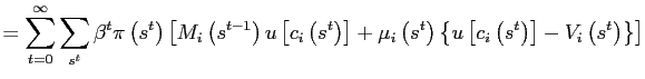 $\displaystyle =\sum_{t=0}^{\infty}\sum_{s^{t}}\beta^{t}\pi\left( s^{t}\right) \left[ M_{i}\left( s^{t-1}\right) u\left[ c_{i}\left( s^{t}\right) \right] +\mu_{i}\left( s^{t}\right) \left\{ u\left[ c_{i}\left( s^{t}\right) \right] -V_{i}\left( s^{t}\right) \right\} \right]$