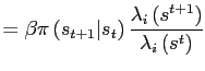 $\displaystyle =\beta\pi\left( s_{t+1}\vert s_{t}\right) \frac{\lambda_{i}\left( s^{t+1}\right) }{\lambda_{i}\left( s^{t}\right) }$