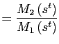 $\displaystyle =\frac{M_{2}\left( s^{t}\right) }{M_{1}\left( s^{t}\right) }$