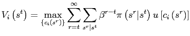 $\displaystyle V_{i}\left( s^{t}\right) =\max_{\left\{ c_{i}\left( s^{r}\right) \right\} }\sum_{r=t}^{\infty}\sum_{s^{r}\vert s^{t}}\beta^{r-t}\pi\left( s^{r}\vert s^{t}\right) u\left[ c_{i}\left( s^{r}\right) \right]$