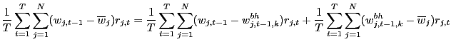 $\displaystyle \frac{1}{T}\sum\limits_{t=1}^{T}\sum\limits_{j=1}^{N}(w_{j,t-1}-\overline {w}_{j})r_{j,t}=\frac{1}{T}\sum\limits_{t=1}^{T}\sum\limits_{j=1} ^{N}(w_{j,t-1}-w_{j,t-1,k}^{bh})r_{j,t}+\frac{1}{T}\sum\limits_{t=1}^{T} \sum\limits_{j=1}^{N}(w_{j,t-1,k}^{bh}-\overline{w}_{j})r_{j,t} $