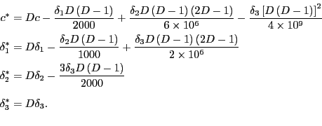 \begin{equation*}\begin{align}c^{\ast} & =Dc-\frac{\delta_{1}D\left( D-1\right) }{2000}+\frac{\delta _{2}D\left( D-1\right) \left( 2D-1\right) }{6\times10^{6}}-\frac {\delta_{3}\left[ D\left( D-1\right) \right] ^{2}}{4\times10^{9}}\\ \delta_{1}^{\ast} & =D\delta_{1}-\frac{\delta_{2}D\left( D-1\right) } {1000}+\frac{\delta_{3}D\left( D-1\right) \left( 2D-1\right) } {2\times10^{6}}\\ \delta_{2}^{\ast} & =D\delta_{2}-\frac{3\delta_{3}D\left( D-1\right) }{2000}\\ \delta_{3}^{\ast} & =D\delta_{3} . \end{align}\end{equation*}