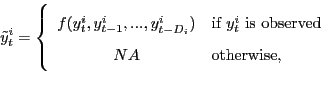 \begin{displaymath} \tilde{y}_{t}^{i}=\left\{ \begin{array}[c]{cl} f(y_{t}^{i},y_{t-1}^{i},...,y_{t-D_{i}}^{i}) & \text{if $y_{t}^{i}$\ is observed}\ NA & \text{otherwise,} \end{array}\right. \end{displaymath}