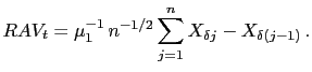 $\displaystyle RAV_{t}=\mu_{1}^{-1} \,n^{-1/2} \sum_{j=1}^{n} \abs{ X_{\delta j} - X_{\delta (j-1)}} \,.$