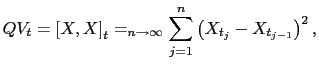 $\displaystyle QV_{t}=\left[ X,X\right] _{t}=\plim_{n\to\infty}\sum_{j=1} ^{n}\left( X_{t_{j}}-X_{t_{j-1}}\right) ^{2},$