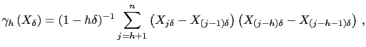 $\displaystyle \gamma_{h}\left( X_{\delta}\right) = (1-h\delta)^{-1} \sum_{j=h+1}^{n} \left( X_{j\delta}-X_{(j-1)\delta}\right) \left( X_{(j-h)\delta}-X_{(j-h-1)\delta}\right) \,,$