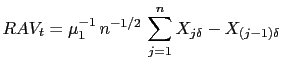 $\displaystyle RAV_{t}=\mu_{1}^{-1}\,n^{-1/2}\,\sum_{j=1}^{n} \abs{X_{j\delta} - X_{(j-1)\delta} }$