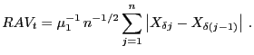 $\displaystyle RAV_{t}=\mu_{1}^{-1}\,n^{-1/2}\sum_{j=1}^{n} \abs { X_{\delta j} - X_{\delta (j-1)}}\,.$