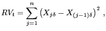 $\displaystyle RV_{t}=\sum_{j=1}^{n} \left( X_{j \delta}-X_{(j-1)\delta} \right) ^{2}\, ,$