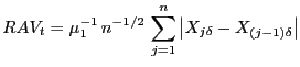 $\displaystyle RAV_{t}=\mu_{1}^{-1}\,n^{-1/2}\,\sum_{j=1}^{n} \abs {X_{j\delta} - X_{(j-1)\delta} }$