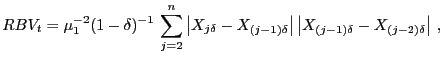 $\displaystyle RBV_{t}=\mu_{1}^{-2}(1-\delta)^{-1}\,\sum_{j=2}^{n} \abs { X_{ j\delta}-X_{(j-1)\delta}}\abs { X_{(j-1)\delta}- X_{(j-2)\delta}}\,,$